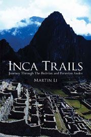 Inca Trails: Journey through the Bolivian and Peruvian Andes, Inca Trails, Martin Li, unique journey, Bolivian Andes, Peruvian Andes, travel La Paz, Bolivia, travel Peru, incan history